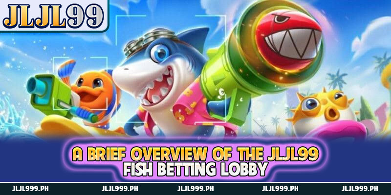 Fish 1 A brief overview of the JLJL99 Fish betting lobby