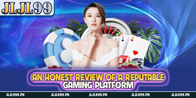 JLJL99 Reviews - A Collection Of Honest Reviews About Us 4 An honest review of a reputable gaming platform