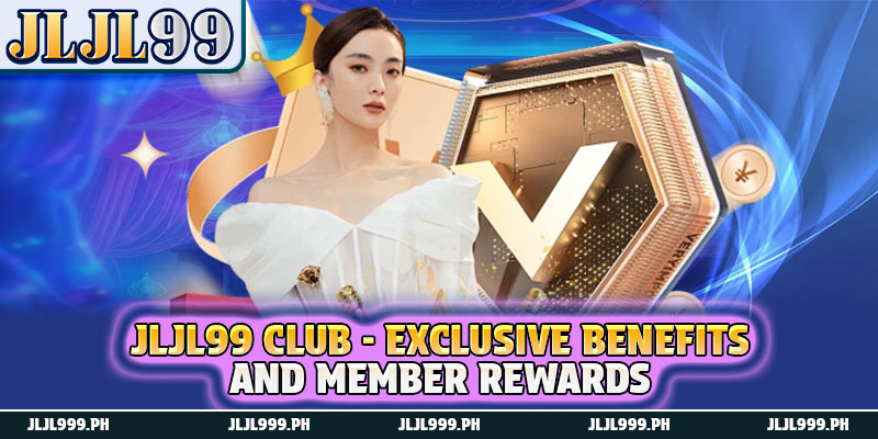JLJL99 Club - Exclusive Benefits And Member Rewards 1 JLJL99 Club - Exclusive Benefits And Member Rewards