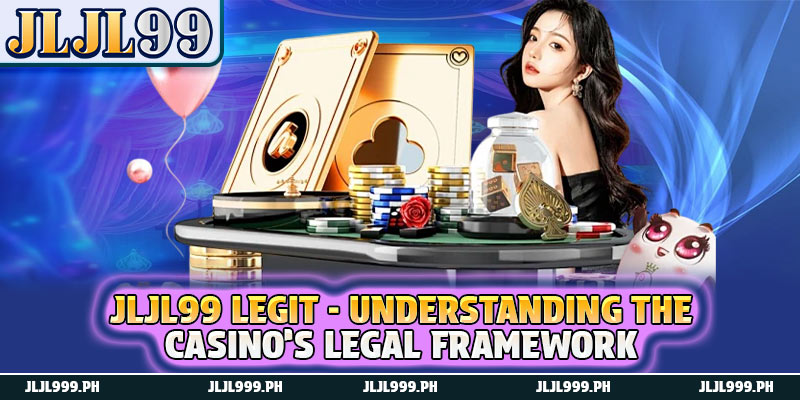 JLJL99 Legit - Understanding The Casino’s Legal Framework 8 JLJL99 Legit - Understanding The Casino’s Legal Framework