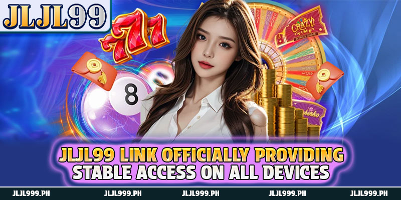 JLJL99 Link Officially Providing Stable Access On All Devices 9 JLJL99 Link Officially Providing Stable Access On All Devices