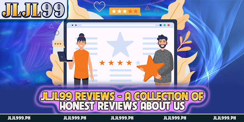 JLJL99 Reviews - A Collection Of Honest Reviews About Us 1 JLJL99 Reviews - A Collection Of Honest Reviews About Us