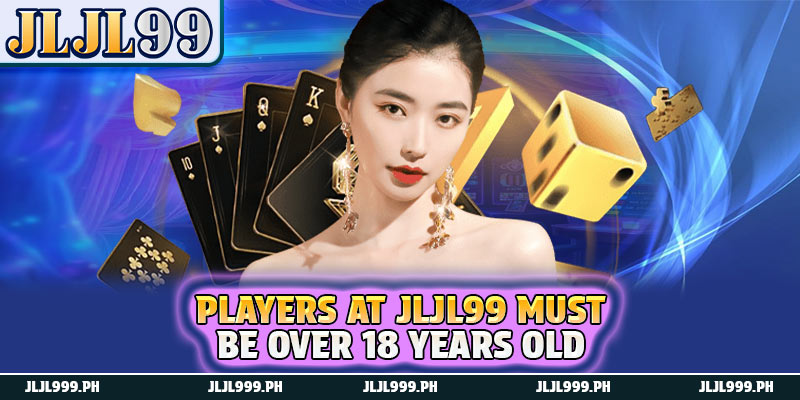 About Us 2 Players at JLJL99 must be over 18 years old