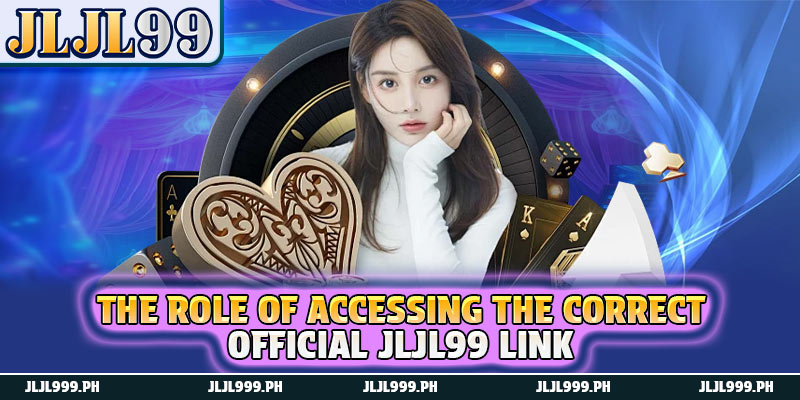 JLJL99 Link Officially Providing Stable Access On All Devices 2 The role of accessing the correct official JLJL99 link