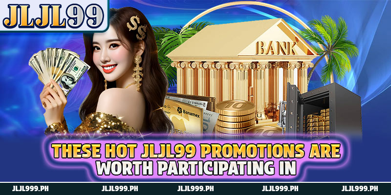 Promotions 2 These hot JLJL99 promotions are worth participating in