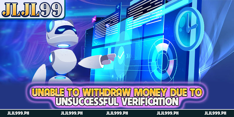 What Are The Reasons Why You Cannot Withdraw Money? 2 Unable to withdraw money due to unsuccessful verification